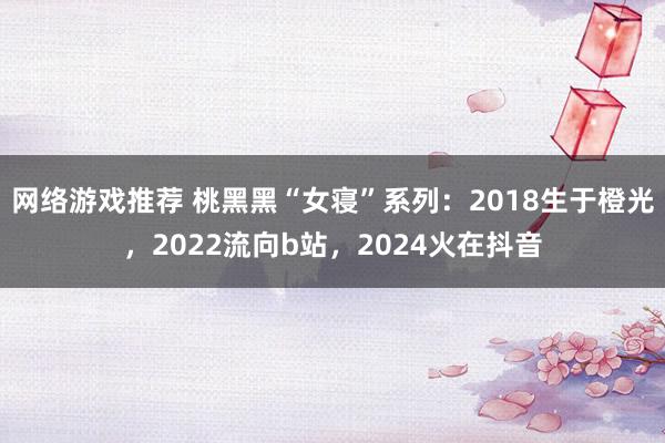 网络游戏推荐 桃黑黑“女寝”系列：2018生于橙光，2022流向b站，2024火在抖音