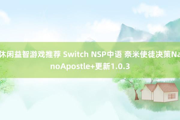 休闲益智游戏推荐 Switch NSP中语 奈米使徒决策NanoApostle+更新1.0.3